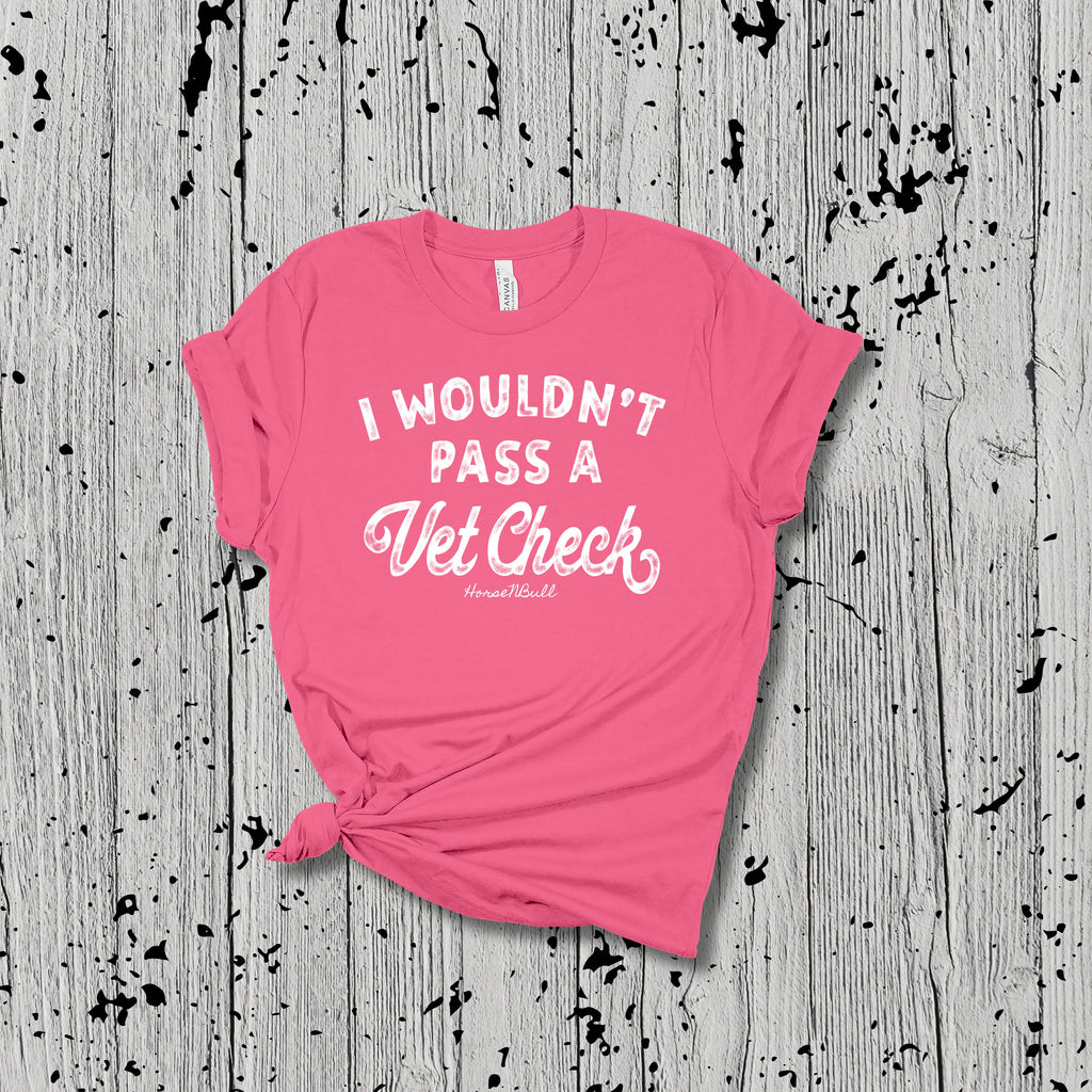 I Wouldn't Pass A Vet Check Tee
